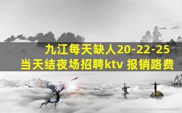 九江每天缺人20-22-25当天结夜场招聘ktv 报销路费